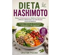 DIETA HASHIMOTO: Riduci l’Infiammazione, Riattiva il Metabolismo e Ritrova il Benessere con 220 Ricette Facili da Reperire. Include il Metodo per Smascherare le Etichette e i Cibi Aggressori.