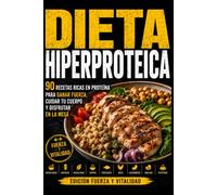 DIETA HIPERPROTÉICA: 90 recetas ricas en proteína para ganar fuerza, cuidar tu cuerpo y disfrutar en la mesa