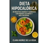 Dieta Hipocalórica: 99 Recetas ligeras y sabrosas con menos calorías y más saciedad