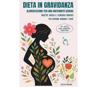 DIETA IN GRAVIDANZA ALIMENTAZIONE PER UNA MATERNITÀ SERENA: Ricette Facili e Consigli Pratici per Nutrire Mamma e Bebè