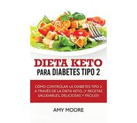 Dieta Keto para la diabetes tipo 2: Cómo controlar la diabetes tipo 2 con la dieta Keto, ¡más recetas saludables,deliciosas y fáciles!