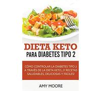 Dieta Keto para la diabetes tipo 2: Cómo controlar la diabetes tipo 2 con la dieta Keto, ¡más recetas saludables,deliciosas y fáciles!
