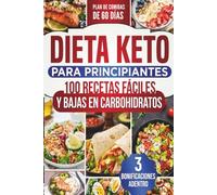 Dieta Keto para Principiantes: 100 Recetas Fáciles Bajas en Carbohidratos, Plan de 30 Días y Lista de Compras para Perder Peso, Quemar Grasa y Entrar en Cetosis Sin Pasar Hambre