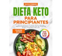 Dieta keto para principiantes: Libro de cocina con 101 recetas fáciles y sabrosas, bajas en carbohidratos y azúcares, plan de comidas de 30 días y fotografías a todo color