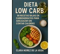 Dieta Low Carb: 99 Recetas bajas en carbohidratos para adelgazar sin contar calorías