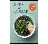 Dieta Low FODMAP per il Colon Irritabile: Programma pratico di 30 giorni per ridurre gonfiore e dolore addominale