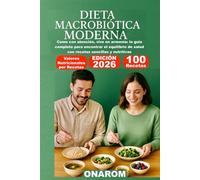 DIETA MACROBIÓTICA MODERNA: Come con atención, vive en armonía: la guía completa para encontrar el equilibrio de salud con recetas sencillas y nutritivas