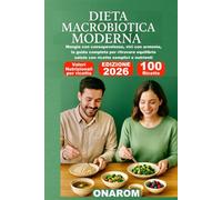 DIETA MACROBIOTICA MODERNA: Mangia con consapevolezza, vivi con armonia, la guida completa per ritrovare equilibrio salute con ricette semplici e nutrienti