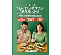 DIETA MACROBIOTICA MODERNA: Mangia con consapevolezza, vivi con armonia, la guida completa per ritrovare equilibrio salute con ricette semplici e nutrienti