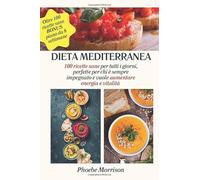 DIETA MEDITERRANEA: 100 Ricette Sane per Tutti i Giorni, Perfette per chi è Sempre Impegnato e vuole Aumentare Energia e Vitalità: Include un Piano ... Stile Utile di Vita Sano, Vario e Gustoso)