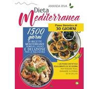 DIETA MEDITERRANEA: 1500 Giorni di Ricette Mediterranee Semplici, Veloci e Deliziose per la tua Cucina + un Piano Dietetico Equilibrato di 30 Giorni per perdere peso, rimanere in forma ed in salute
