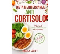Dieta Mediterranea Anti Cortisolo: I Principi della dieta Mediterranea per ridurre lo stress, equilibrare gli ormoni e favorire la perdita di peso