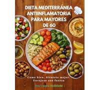 DIETA MEDITERRÁNEA ANTIINFLAMATORIA PARA MAYORES DE 60 2026: recetas rápidas, menús semanales, lista de la compra y consejos para reducir inflamación, cuidar el corazón y mantener un peso saludable