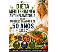 DIETA MEDITERRÁNEA ANTIINFLAMATORIA PARA MUJERES MAYORES DE 50 AÑOS 2027: 150 recetas fáciles con 5 ingredientes y un plan de 30 días para más energía, equilibrio hormonal y salud cardiovascular.