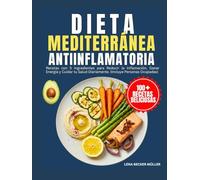 Dieta Mediterránea Antiinflamatoria: Recetas con 5 Ingredientes para Reducir la Inflamación, Ganar Energía y Cuidar tu Salud Diariamente. (Incluye Personas Ocupadas)
