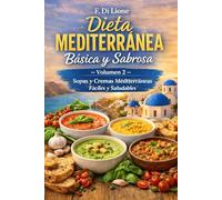Dieta Mediterránea Básica y Sabrosa - Volumen 2: Sopas y Cremas Mediterráneas Fáciles y Saludables: Cocina mediterránea fácil: sopas y cremas nutritivas para toda la familia