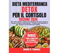 Dieta Mediterranea Detox per il Cortisolo: 160+ ricette semplici e antistress per riequilibrare gli ormoni, aumentare l’energia e ritrovare la calma ... di 35 giorni e una lista della spesa completa