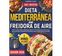 Dieta Mediterránea en Freidora de Aire: 450+ recetas fáciles y deliciosas listas en 15 minutos para comer sano, ahorrar tiempo y disfrutar del auténtico sabor mediterráneo en familia