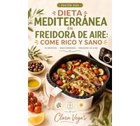 Dieta Mediterránea en Freidora de Aire: Come Rico y Sano: 70 recetas mediterráneas fáciles y rápidas para tu freidora de aire, coloridas y llenas de sabor