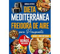 Dieta Mediterránea en Freidora de Aire para Principiantes:: 400+ recetas fáciles, rápidas y sabrosas con menos aceite, tiempos y temperaturas claros e ingredientes sencillos para cuidar tu salud