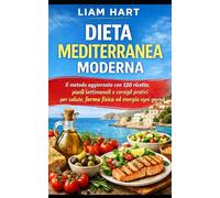 Dieta Mediterranea Moderna: 120 ricette equilibrate, menu settimanali e strategie pratiche per dimagrire, stare bene e mangiare italiano ogni giorno