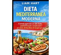 Dieta Mediterranea Moderna: 120 ricette equilibrate, menu settimanali e strategie pratiche per dimagrire, stare bene e mangiare italiano ogni giorno