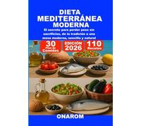 DIETA MEDITERRÁNEA MODERNA: El secreto para perder peso sin sacrificios, de la tradición a una mesa moderna, sencilla y natural