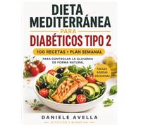Dieta Mediterránea para Diabéticos Tipo 2: 100 Recetas Fáciles y Plan Semanal para Controlar la Glucosa de Forma Natural