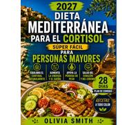 DIETA MEDITERRÁNEA PARA EL CORTISOL SÚPER FÁCIL PARA PERSONAS MAYORES 2027: Recetas antiinflamatorias y plan de comidas de 28 días para reducir el estrés, dormir mejor y aumentar la energía diaria