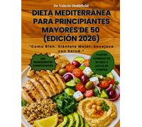 DIETA MEDITERRÁNEA PARA PRINCIPIANTES MAYORES DE 50 (EDICIÓN 2026): Plan de 30 Días con Recetas Fáciles, Menús Semanales y Guía para Bajar de Peso, Reducir el Colesterol y Mejorar la Salud del Corazó.