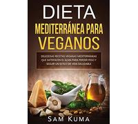 Dieta Mediterránea Para Veganos: Deliciosas recetas veganas mediterráneas que satisfacen el alma para perder peso y seguir un estilo de vida saludable