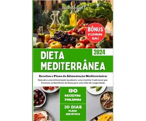 Dieta Mediterrânea: Receitas e Plano de Alimentação Mediterrânica: Descubra uma Alimentação Saudável e uma Cozinha Tradicional que Promove os Benefícios da Dieta para uma Vida de Longevidade