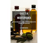 Dieta Mediterránea: Recetas De Ensaladas Saludables Y Una Guía De Pérdida De Peso Saludable, Para Quemar Grasa