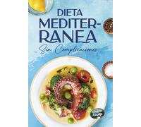 Dieta Mediterránea sin Complicaciones: Recetas saludables para principiantes, Para comer mejor, ganar energía y cuidar tu salud