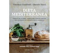 Dieta mediterranea. Viaggio tra scienza, tradizione e sapori antichi alla scoperta del segreto della longevità (Sapori e fantasia)