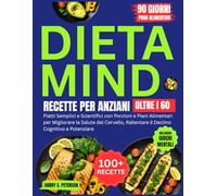 Dieta MIND Libro Recette Per Anziani Oltre I 60: Piatti semplici e scientifiche con porzioni e piani alimentari per migliorare la salute del cervello, ... cognitivo e potenziare la chiarezza mentale