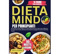 Dieta MIND Per Principianti: 60 semplici ricette vegane e un piano alimentare di 14 giorni per migliorare la salute del cervello, abbassare la pressione sanguigna e favorire la perdita di peso
