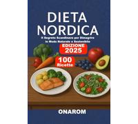 DIETA NORDICA: Il Segreto Scandinavo per Dimagrire in Modo Naturale e Sostenibile Senza Rinunciare al Gusto
