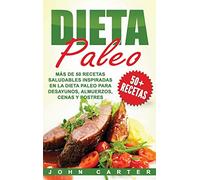 Dieta Paleo: Más de 50 Recetas Saludables inspiradas en la Dieta Paleo para Desayunos, Almuerzos, Cenas y Postres (Libro en Español/Paleo Diet Book Spanish Version)