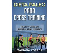 DIETA PALEO Para CROSS TRAINING: FORJE DE SU CUERPO UNA MAQUINA De MAXIMO RENDIMIENTO
