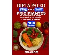 DIETA PALEO PARA PRINCIPIANTES: La forma natural de perder peso, sentirse con energía y vivir la vida al máximo