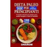 DIETA PALEO PER PRICIPIANTI: Il metodo naturale per perdere peso, sentirti energico e vivere al massimo
