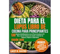 DIETA PARA EL LUPUS LIBRO DE COCINA PARA PRINCIPIANTES: 130 Recetas Antiinflamatorias con un Plan de Comidas de 28 Días y Lista de Compras para Ayudar ... los Síntomas y Mejorar la Salud Diaria