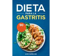 Dieta Para La Gastritis: 90 Deliciosas Recetas Libres de Gluten y Lácteos Para El Tratamiento, Prevención y Cura De La Gastritis