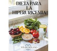 Dieta para la hiperuricemia: Una guía práctica de nutrición y hábitos de vida para apoyar un equilibrio saludable del ácido úrico, reducir la inflamación y promover el bienestar de forma natural