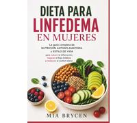Dieta para linfedema en mujeres: La guía completa de nutrición antiinflamatoria y estilo de vida para reducir la inflamación, mejorar el flujo linfático y restaurar el confort diario