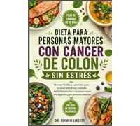 DIETA PARA PERSONAS MAYORES CON CÁNCER DE COLON SIN ESTRÉS: Recetas fáciles y naturales para la salud intestinal, comidas antiinflamatorias y un apoyo suave a la digestión para personas mayores.
