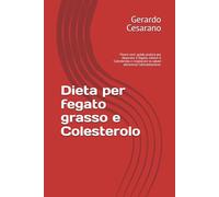 Dieta per fegato grasso e Colesterolo: Vivere sani: guida pratica per depurare il fegato, ridurre il Colesterolo e migliorare la salute attraverso l'alimentazione.