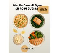 DIETA PER IL CANCRO AL FEGATO Libro di cucina: Nutri il tuo cammino verso giorni migliori