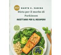 Dieta per il morbo di Parkinson Ricettario per il recupero 2025: Una guida culinaria per aumentare la vitalità e favorire la guarigione sulla strada del benessere